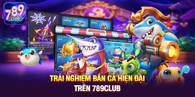 trai nghiem ban ca hien dai tren 789club Trải nghiệm Bắn Cá hiện đại trên 789club